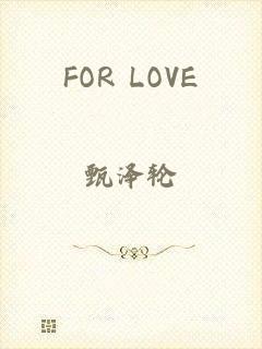 FOR LOVE